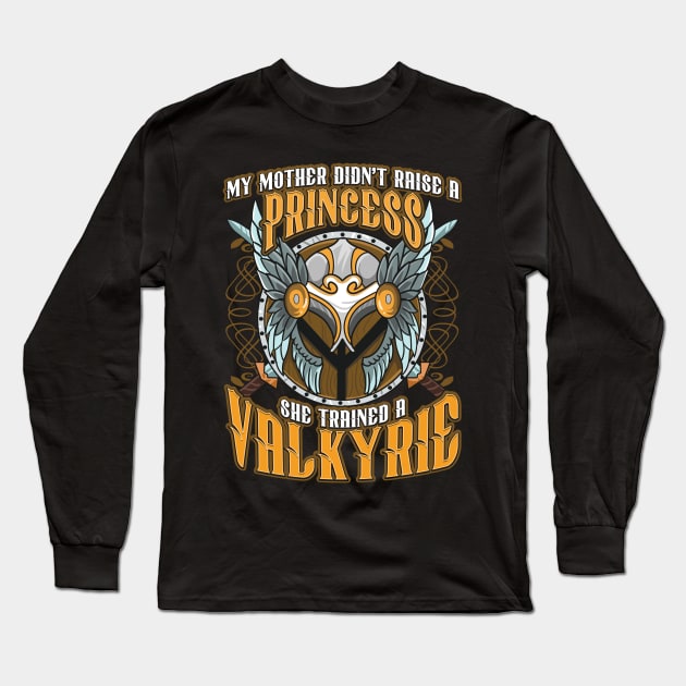 My Mom Didn't Raise A Princess Trained A Valkyrie Long Sleeve T-Shirt by theperfectpresents
